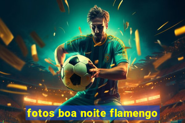 fotos boa noite flamengo